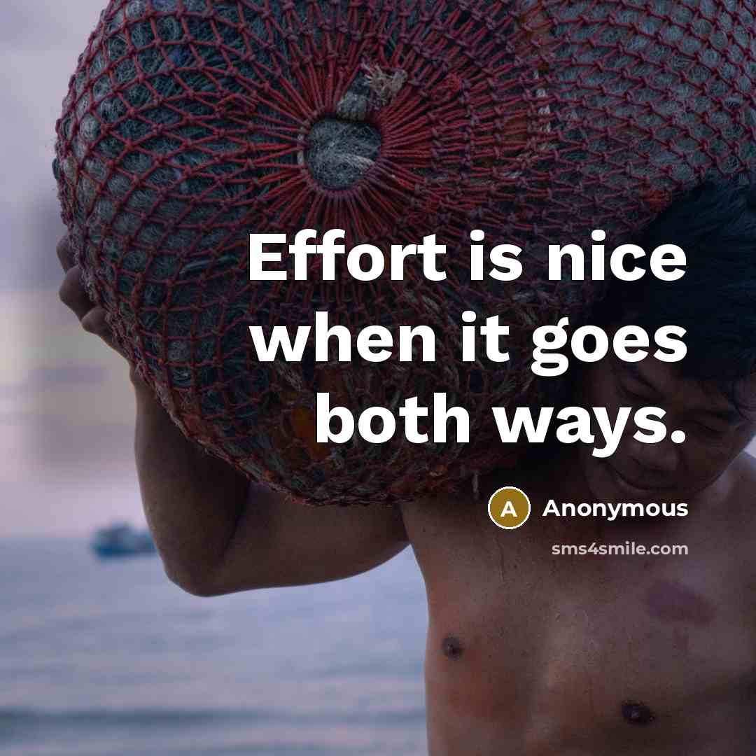“Effort is nice when it goes both ways.” quote by Anonymous