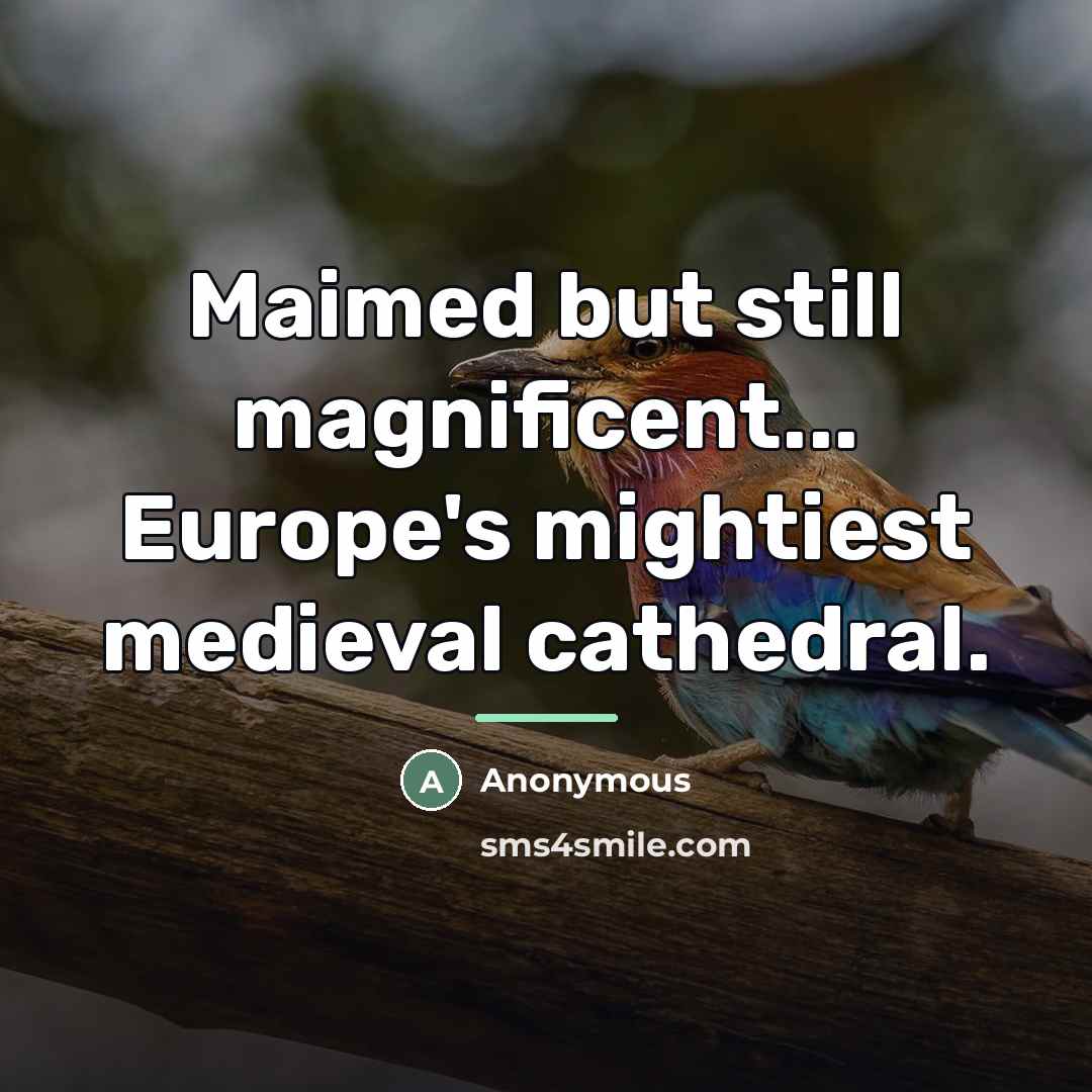 “Maimed but still magnificent... Europe's mightiest medieval cathedral.…” quote by Anonymous