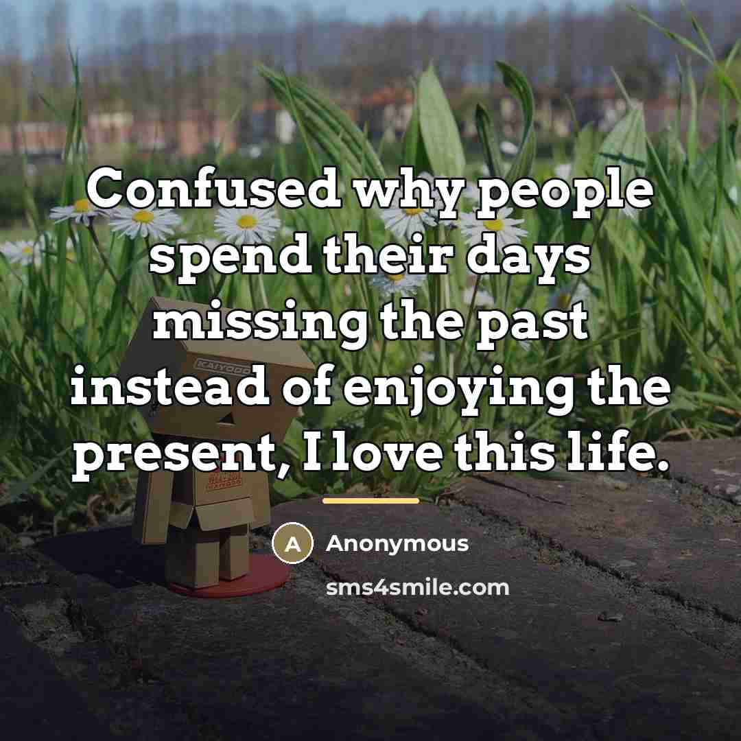 “Confused why people spend their days missing the past instead…” quote by Anonymous