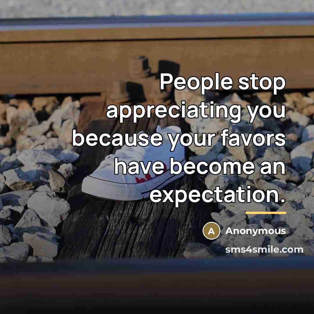 “People stop appreciating you because your favors have become an…” quote by Anonymous