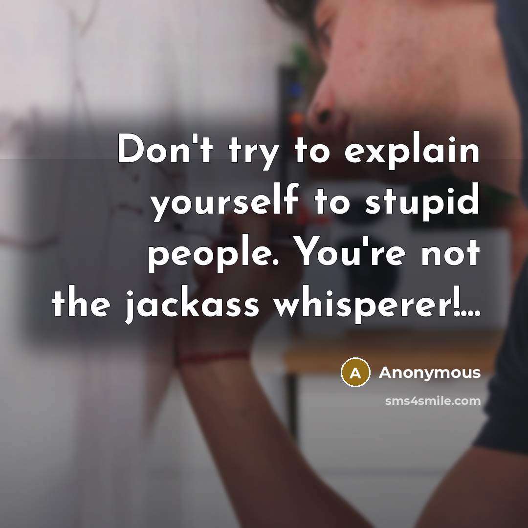 “Don't try to explain yourself to stupid people. You're not…” quote by Anonymous