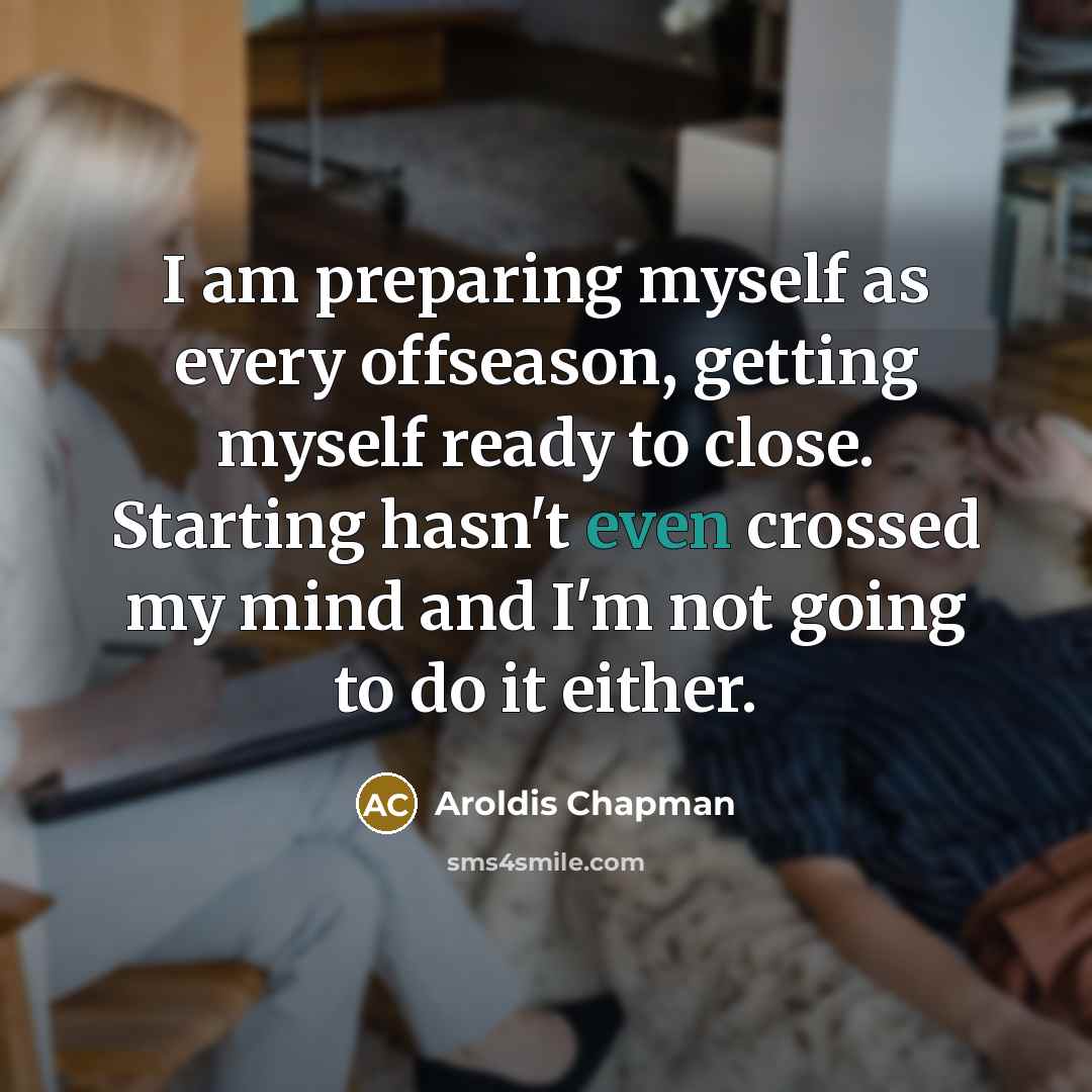 “I am preparing myself as every offseason, getting myself ready…” quote by Aroldis Chapman