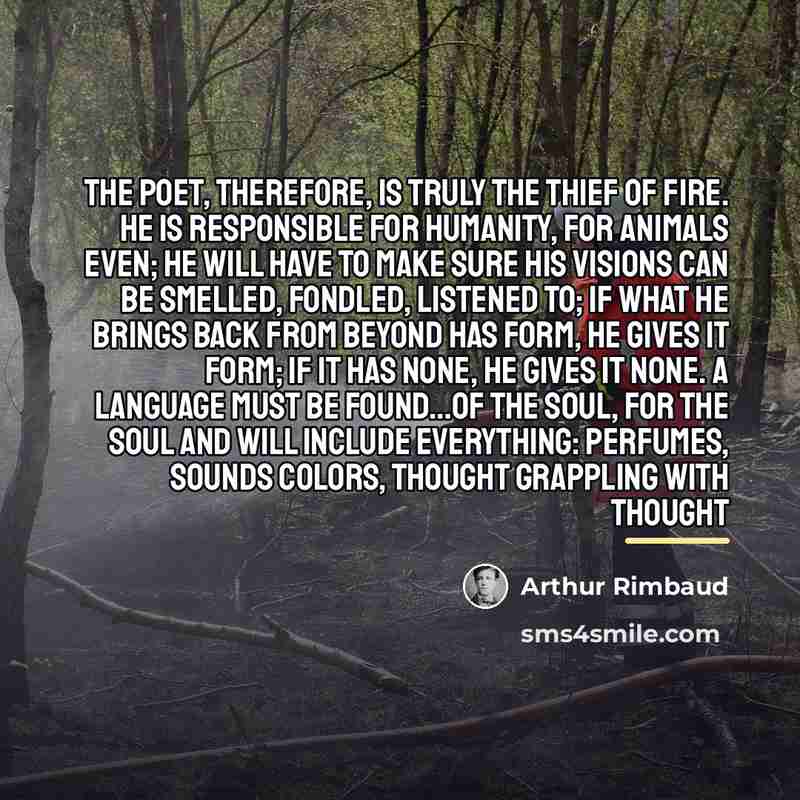 “The poet, therefore, is truly the thief of fire. He…” quote by Arthur Rimbaud