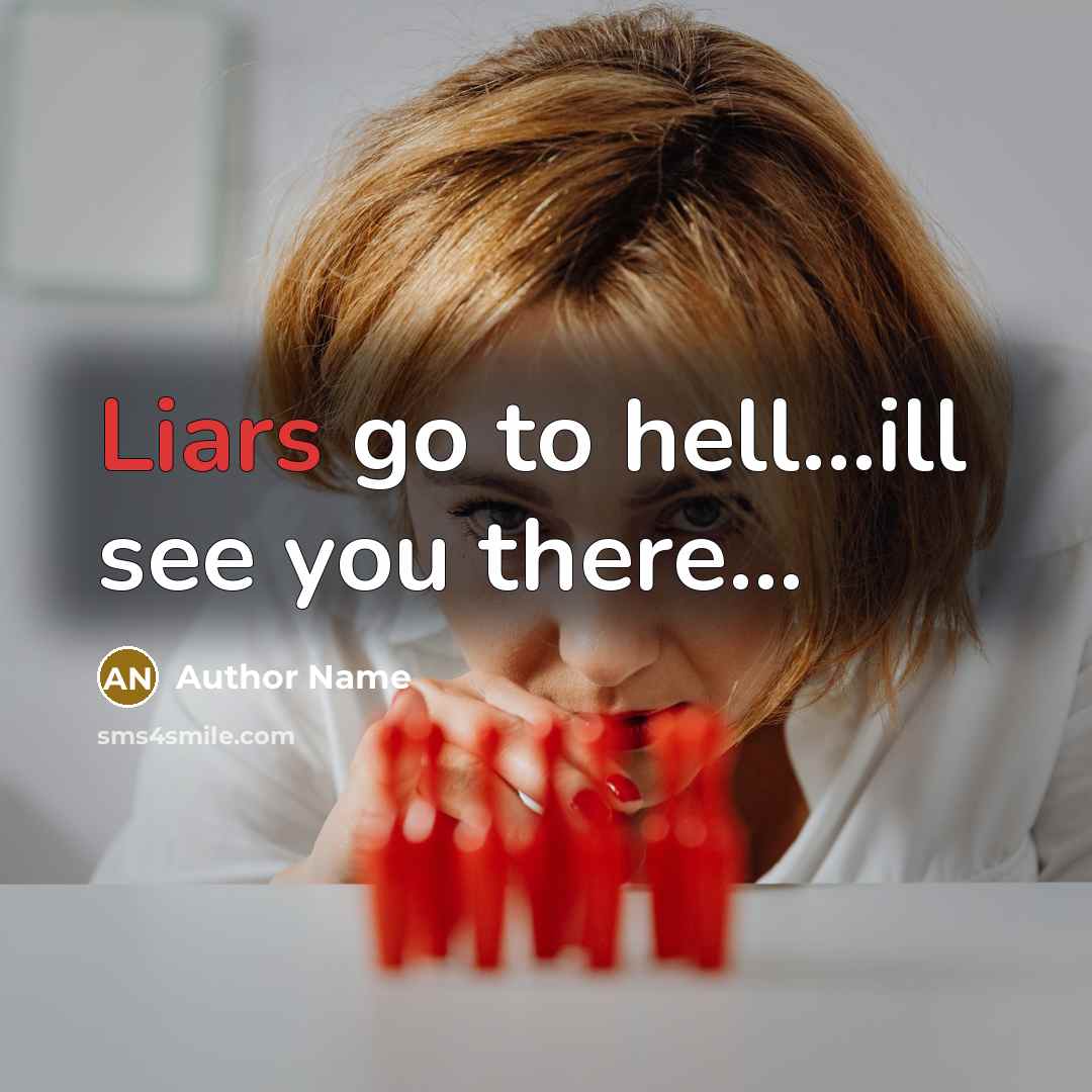 “Liars go to hell......ill see you there....…” quote by Author Name