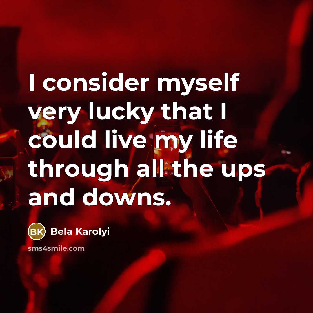 “I consider myself very lucky that I could live my…” quote by Bela Karolyi
