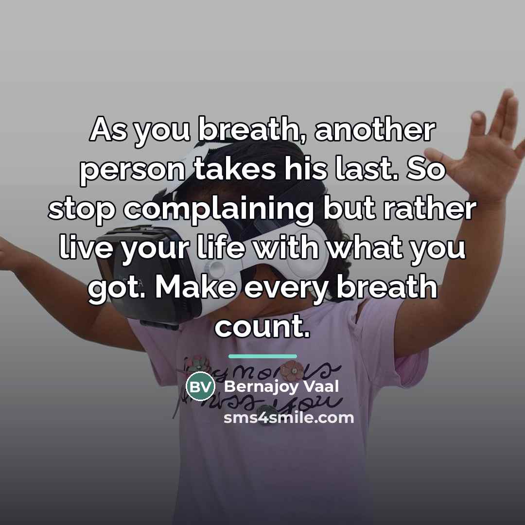 “As you breath, another person takes his last. So stop…” quote by Bernajoy Vaal