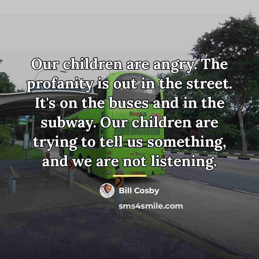 “Our children are angry. The profanity is out in the…” quote by Bill Cosby