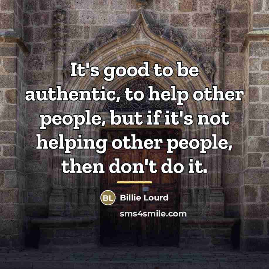 “It's good to be authentic, to help other people, but…” quote by Billie Lourd