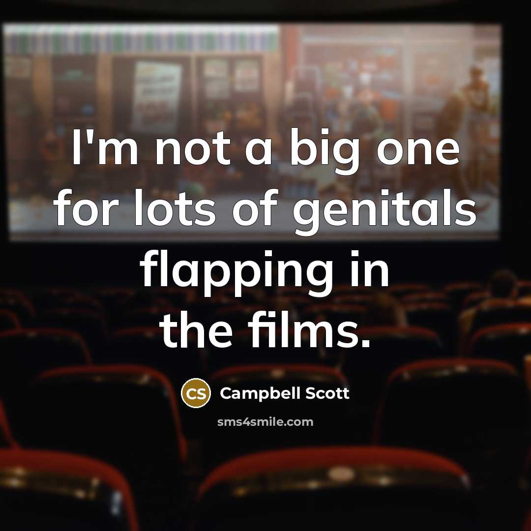 “I'm not a big one for lots of genitals flapping…” quote by Campbell Scott