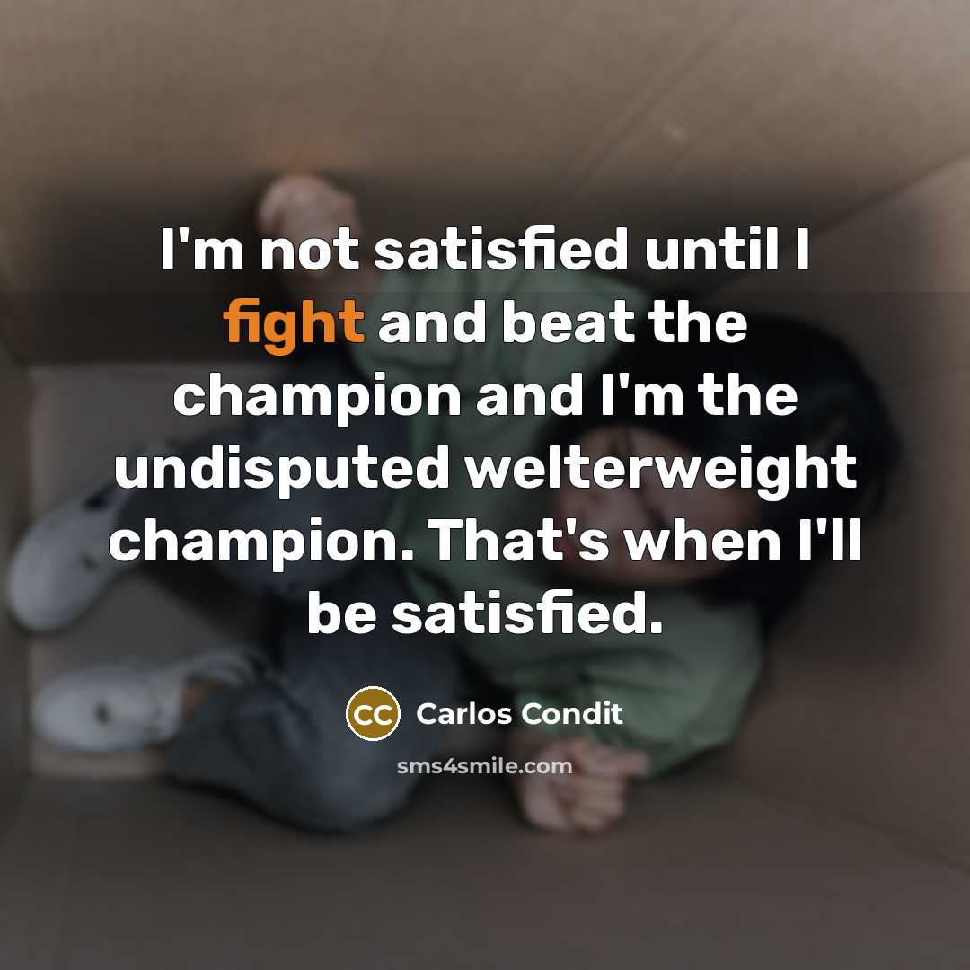 “I'm not satisfied until I fight and beat the champion…” quote by Carlos Condit
