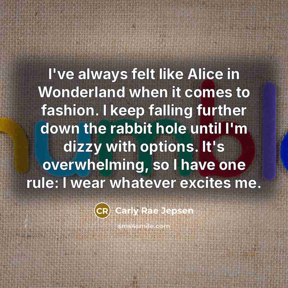 “I've always felt like Alice in Wonderland when it comes…” quote by Carly Rae Jepsen