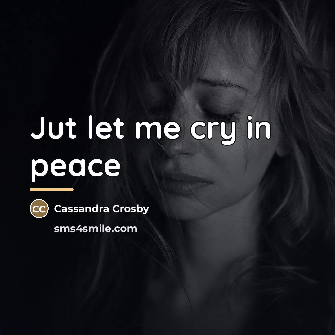 “Jut let me cry in peace…” quote by Cassandra Crosby