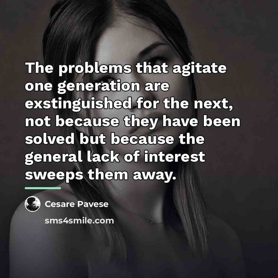 “The problems that agitate one generation are exstinguished for the…” quote by Cesare Pavese