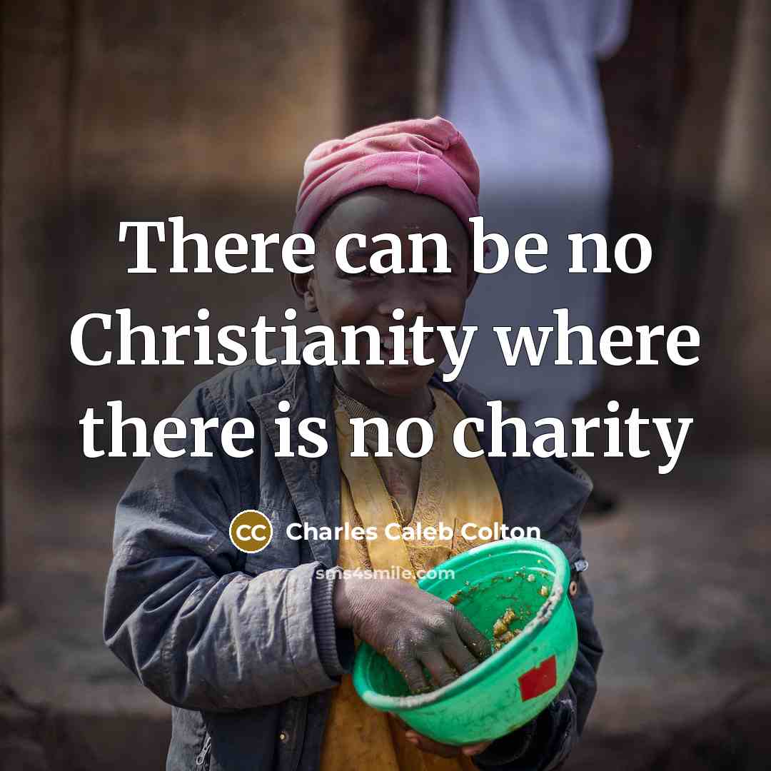 “There can be no Christianity where there is no charity…” quote by Charles Caleb Colton