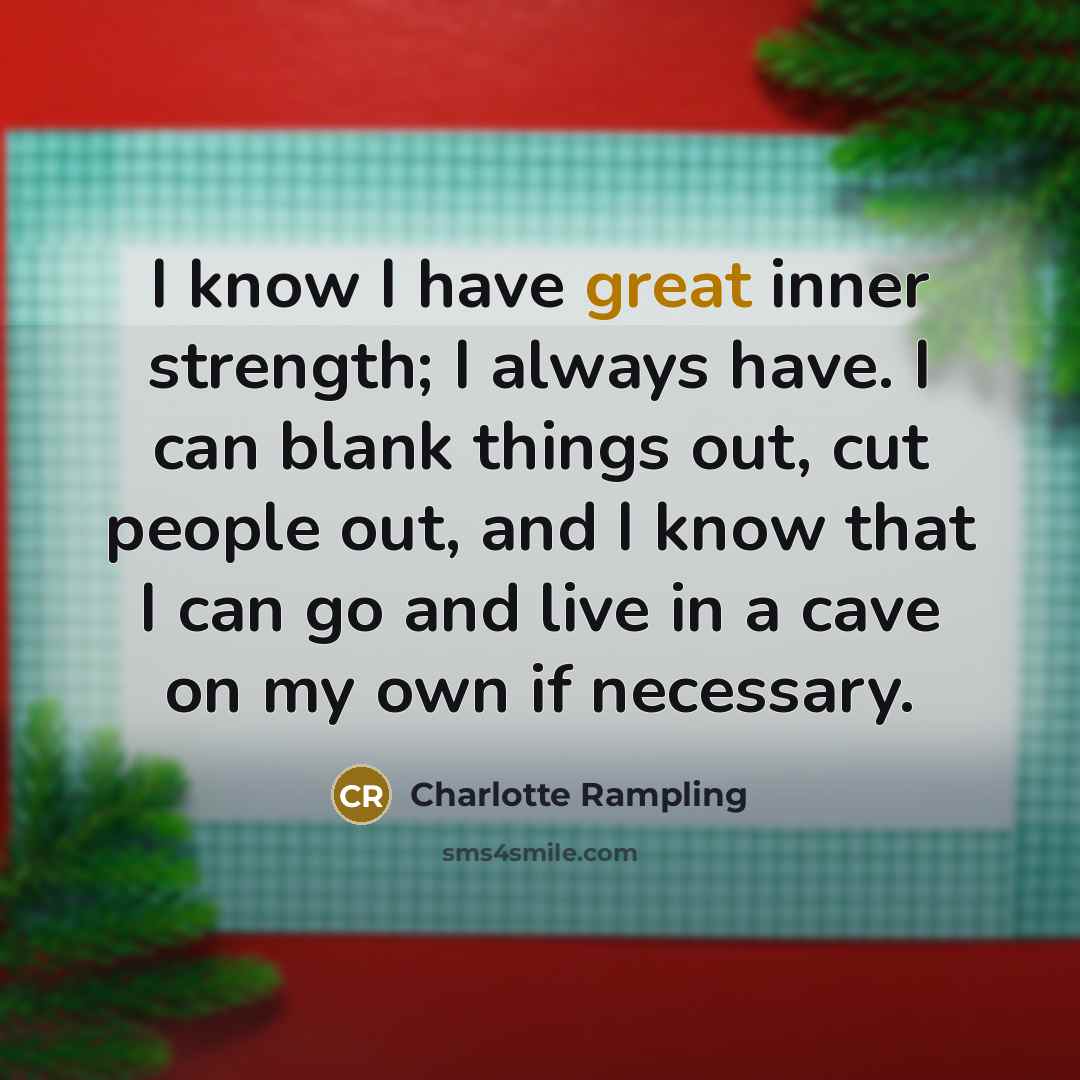 “I know I have great inner strength; I always have.…” quote by Charlotte Rampling