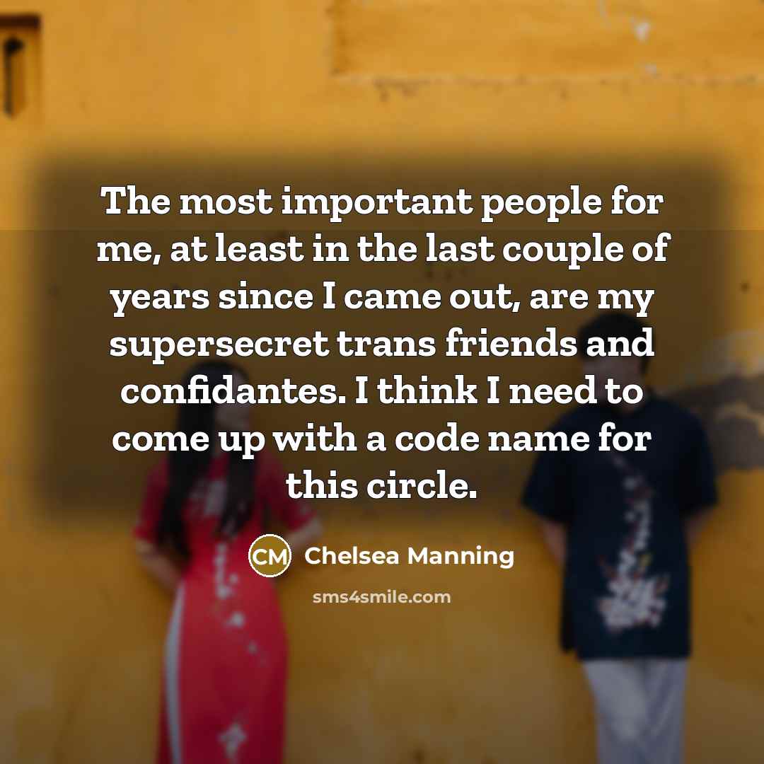 “The most important people for me, at least in the…” quote by Chelsea Manning