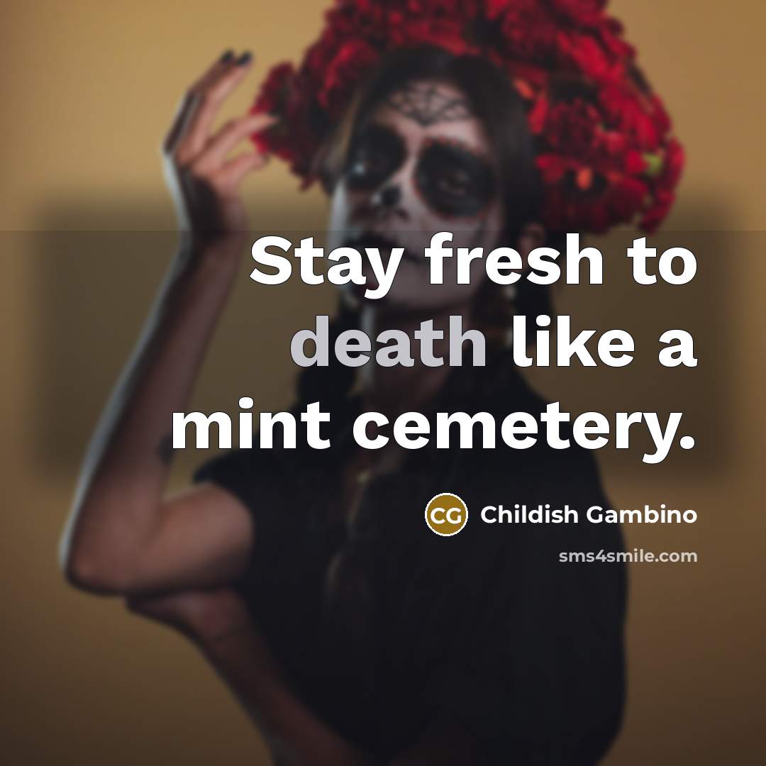 “Stay fresh to death like a mint cemetery.…” quote by Childish Gambino