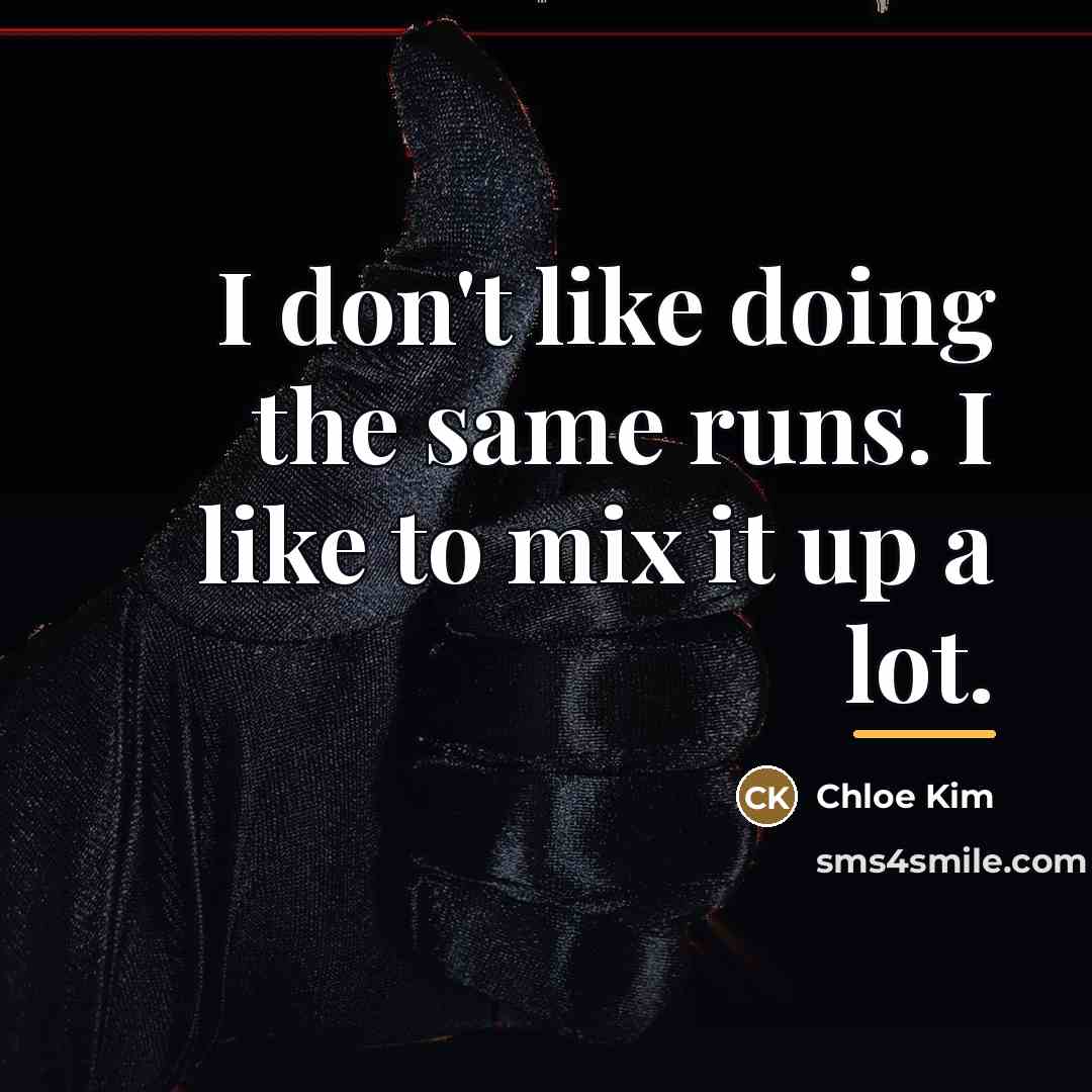 “I don't like doing the same runs. I like to…” quote by Chloe Kim
