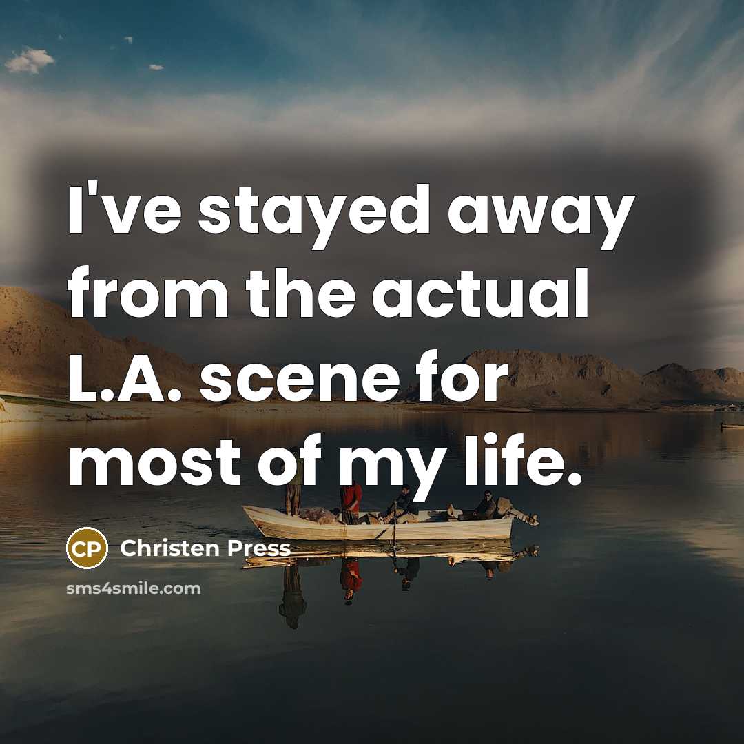 “I've stayed away from the actual L.A. scene for most…” quote by Christen Press