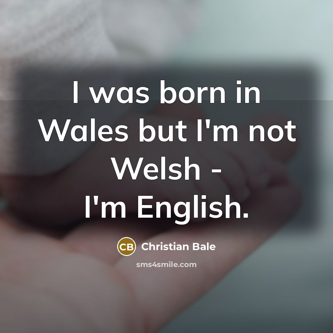 “I was born in Wales but I'm not Welsh -…” quote by Christian Bale