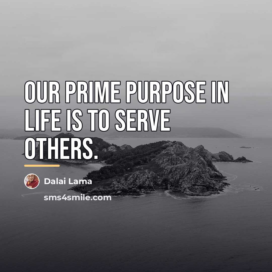 “Our prime purpose in life is to serve others.…” quote by Dalai Lama