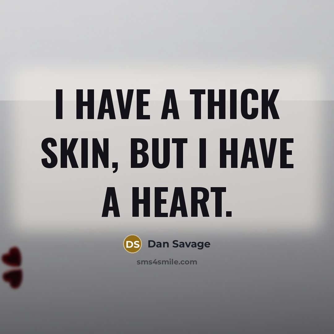 “I have a thick skin, but I have a heart.…” quote by Dan Savage