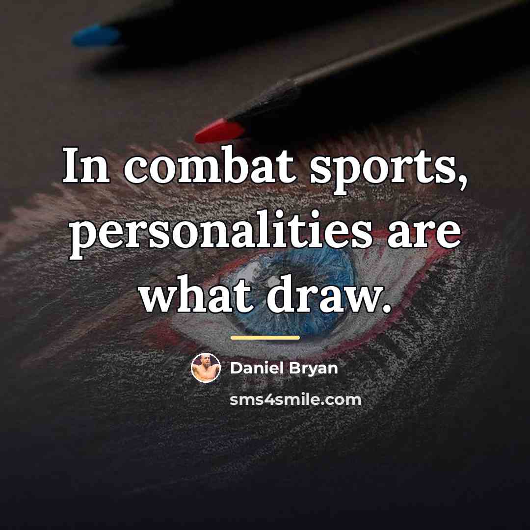 “In combat sports, personalities are what draw.…” quote by Daniel Bryan
