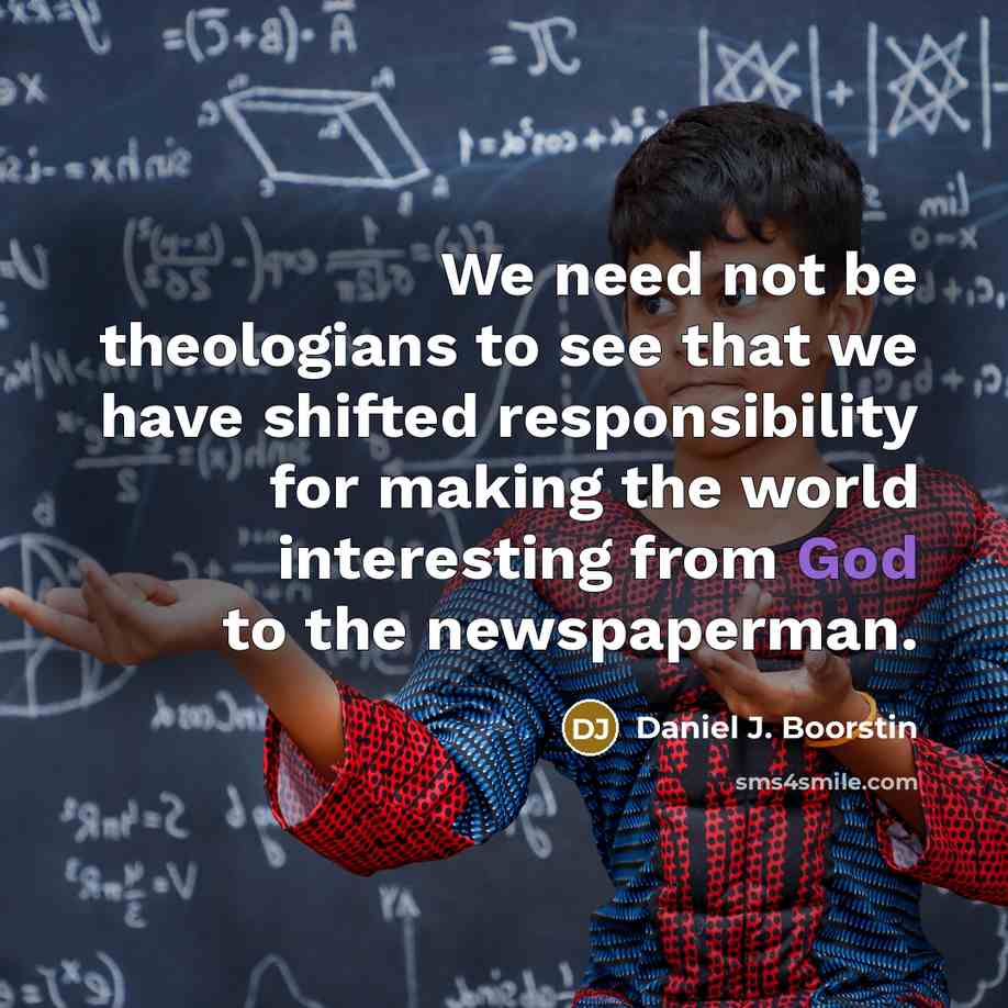 “We need not be theologians to see that we have…” quote by Daniel J. Boorstin