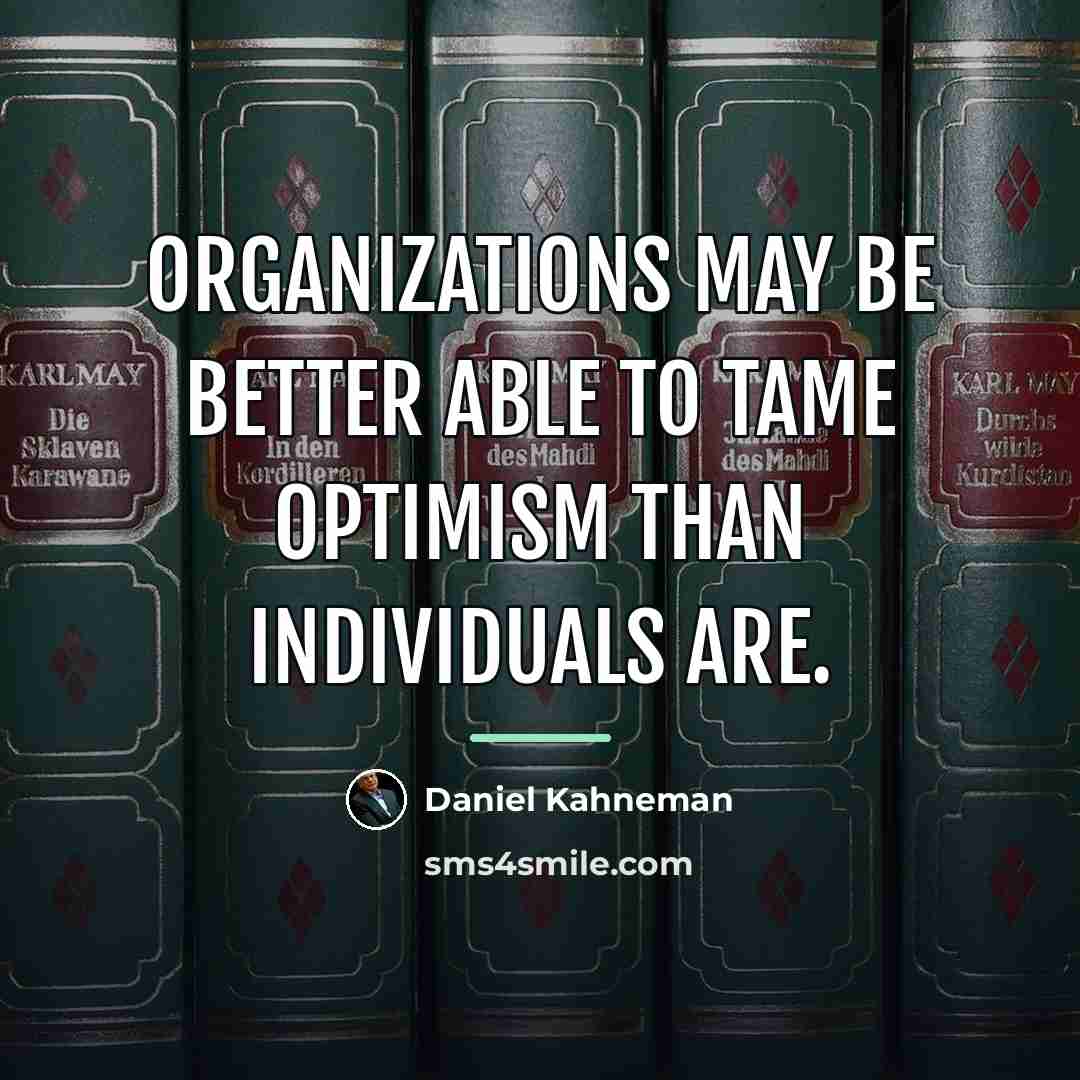 “Organizations may be better able to tame optimism than individuals…” quote by Daniel Kahneman