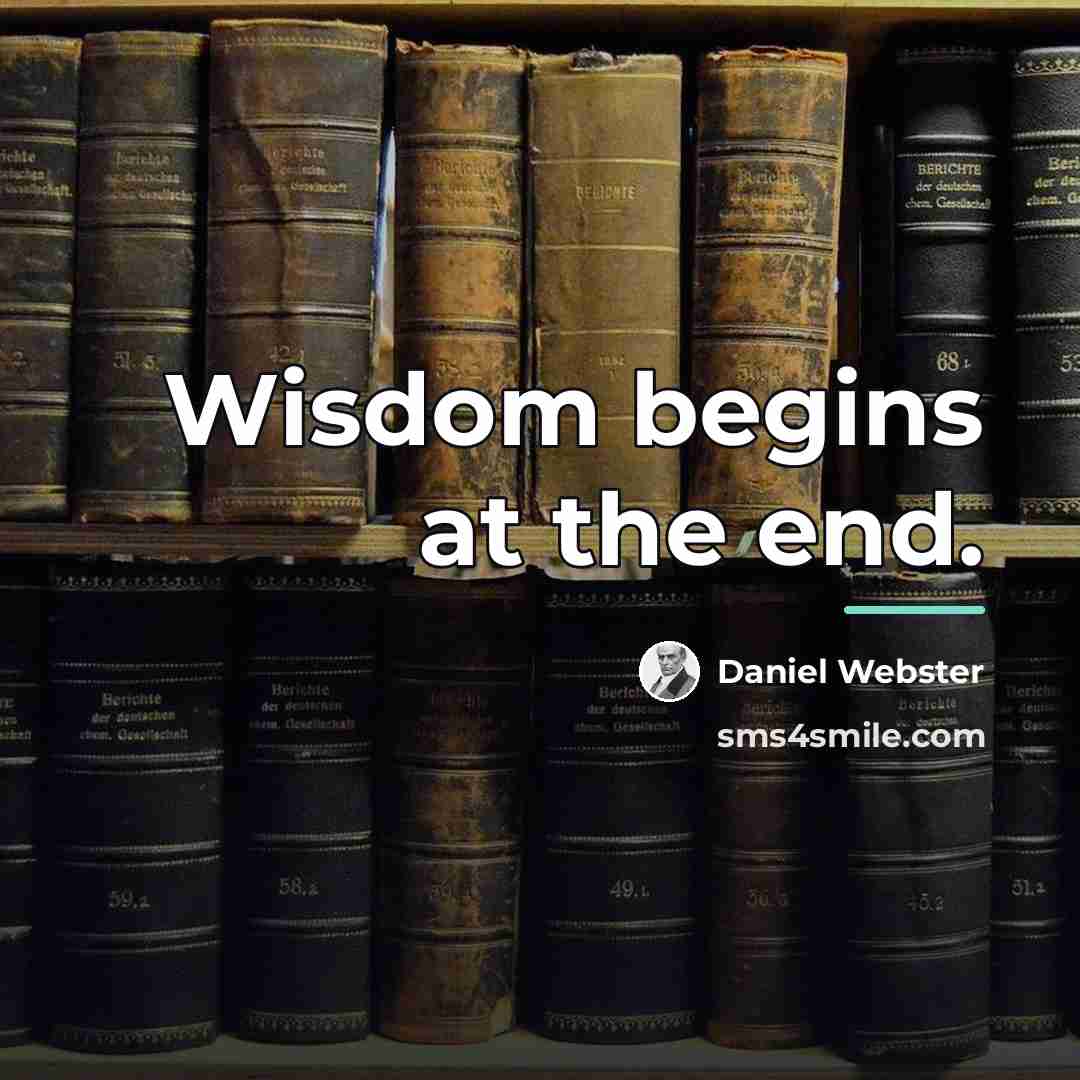 “Wisdom begins at the end.…” quote by Daniel Webster