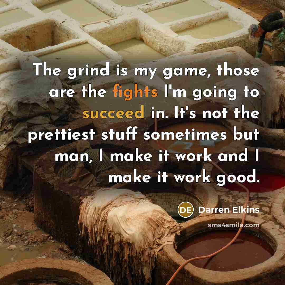 “The grind is my game, those are the fights I'm…” quote by Darren Elkins