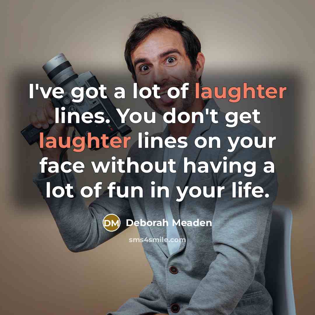 “I've got a lot of laughter lines. You don't get…” quote by Deborah Meaden