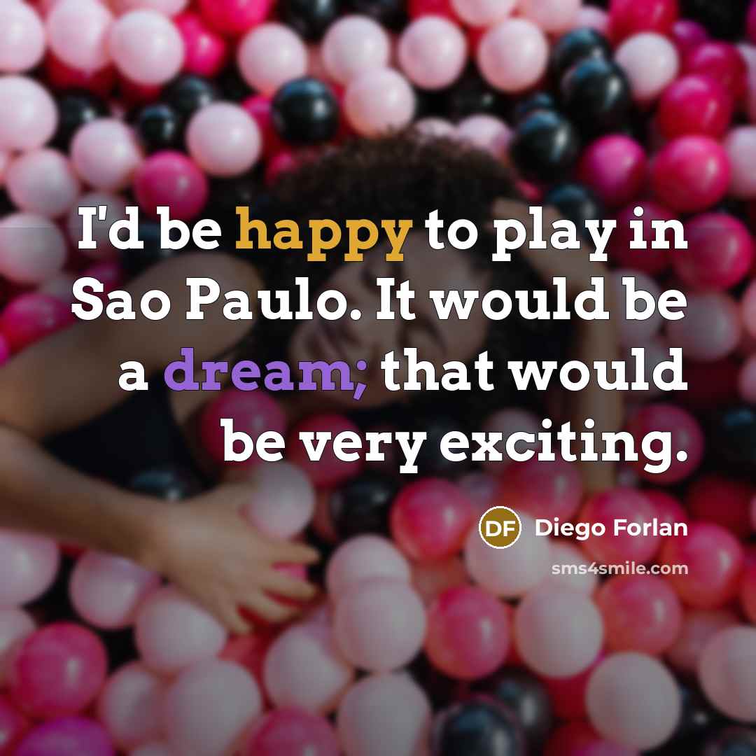 “I'd be happy to play in Sao Paulo. It would…” quote by Diego Forlan