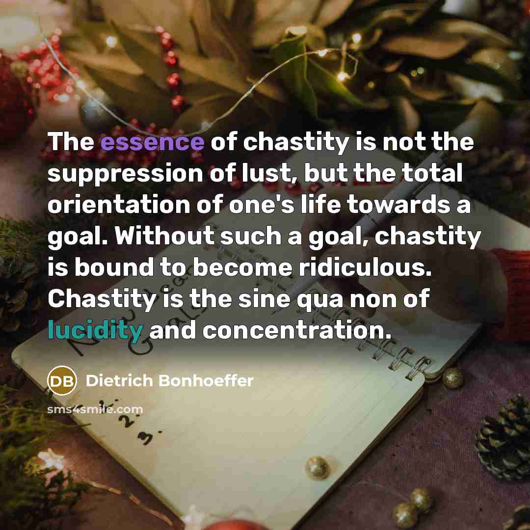 “The essence of chastity is not the suppression of lust,…” quote by Dietrich Bonhoeffer
