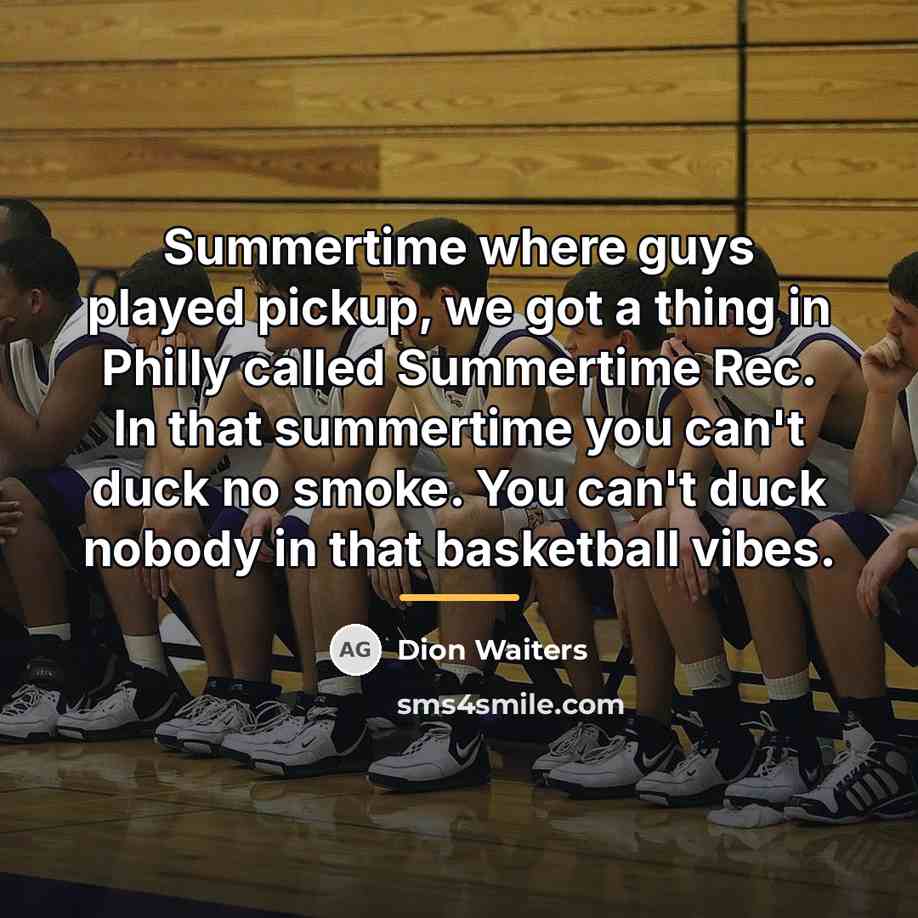 “Summertime where guys played pickup, we got a thing in…” quote by Dion Waiters