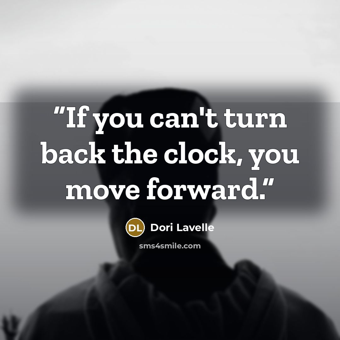 “If you can't turn back the clock, you move forward.” quote by Dori Lavelle