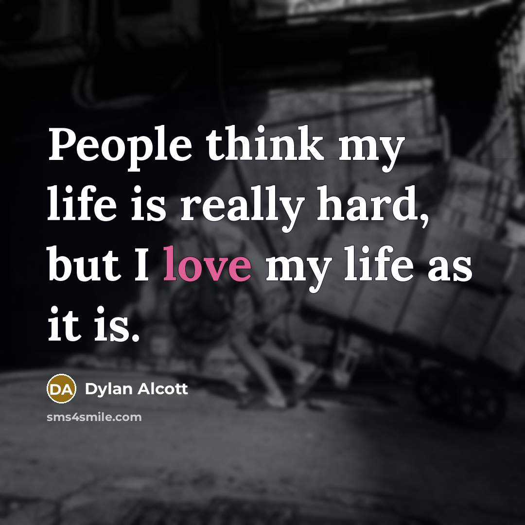 “People think my life is really hard, but I love…” quote by Dylan Alcott