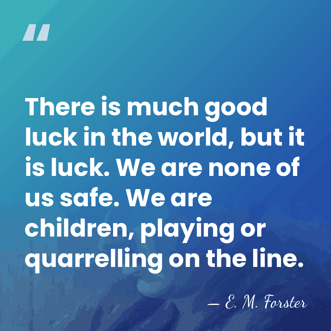 There is much good luck in the world, but it is luck.&hellip; - E. M. Forster