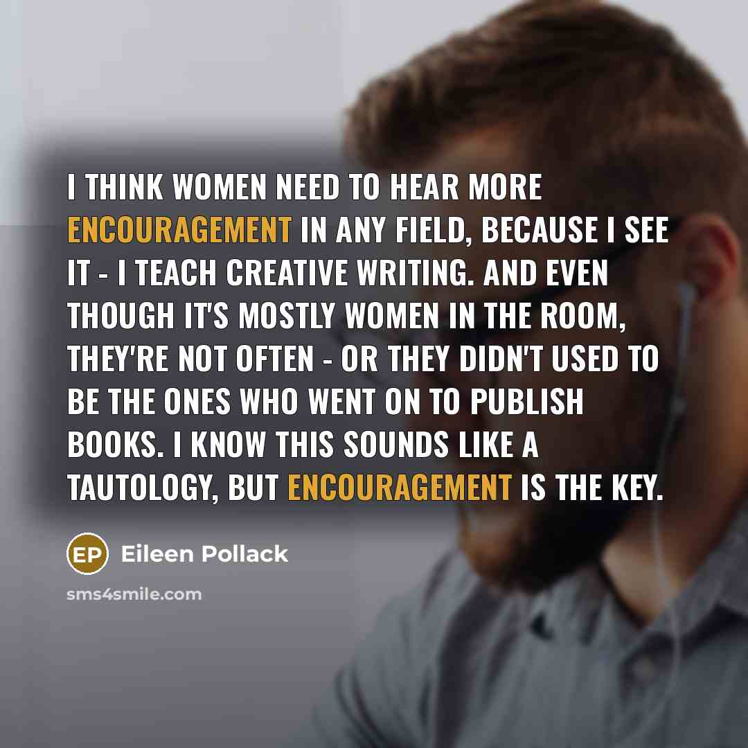 “I think women need to hear more encouragement in any…” quote by Eileen Pollack