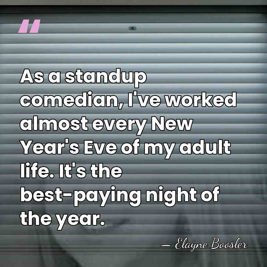 As a standup comedian, I've worked almost every New Year's Eve of&hellip; - Elayne Boosler
