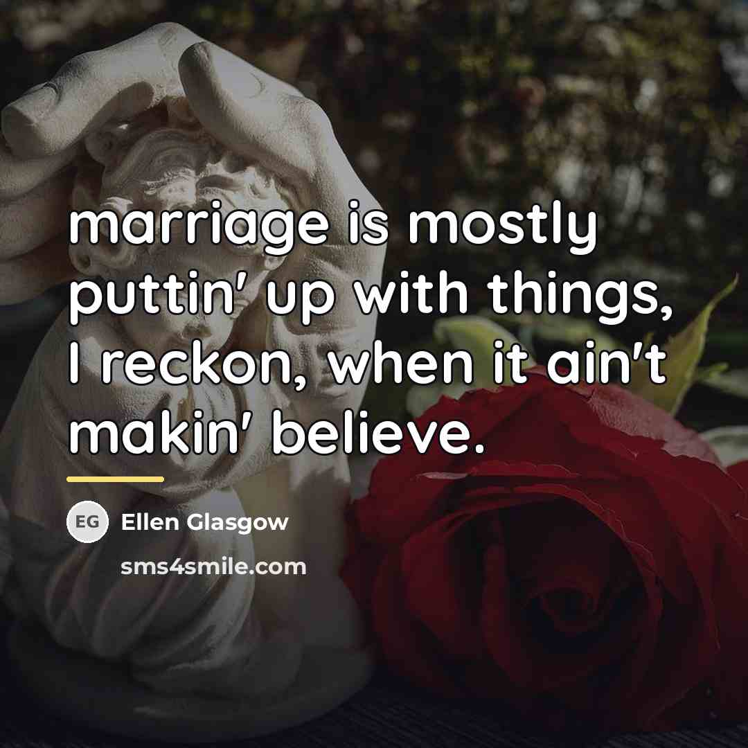 “marriage is mostly puttin' up with things, I reckon, when…” quote by Ellen Glasgow