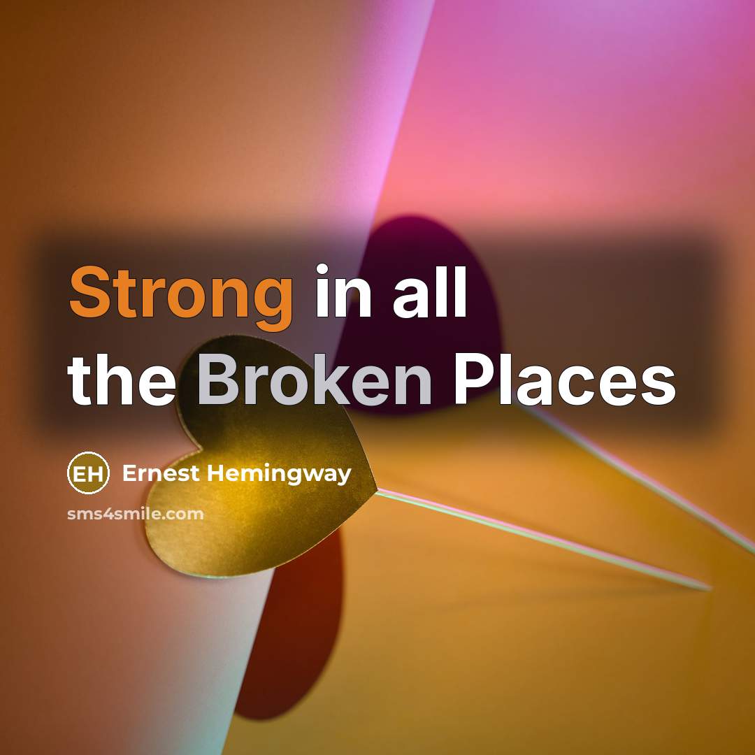 “Strong in all the Broken Places…” quote by Ernest Hemingway