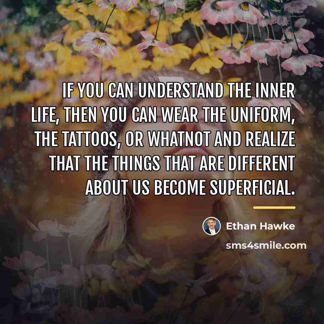 “If you can understand the inner life, then you can…” quote by Ethan Hawke