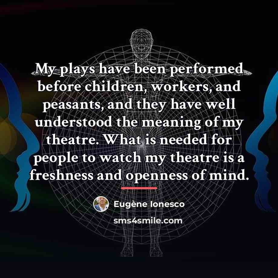 “My plays have been performed before children, workers, and peasants,…” quote by Eugene Ionesco