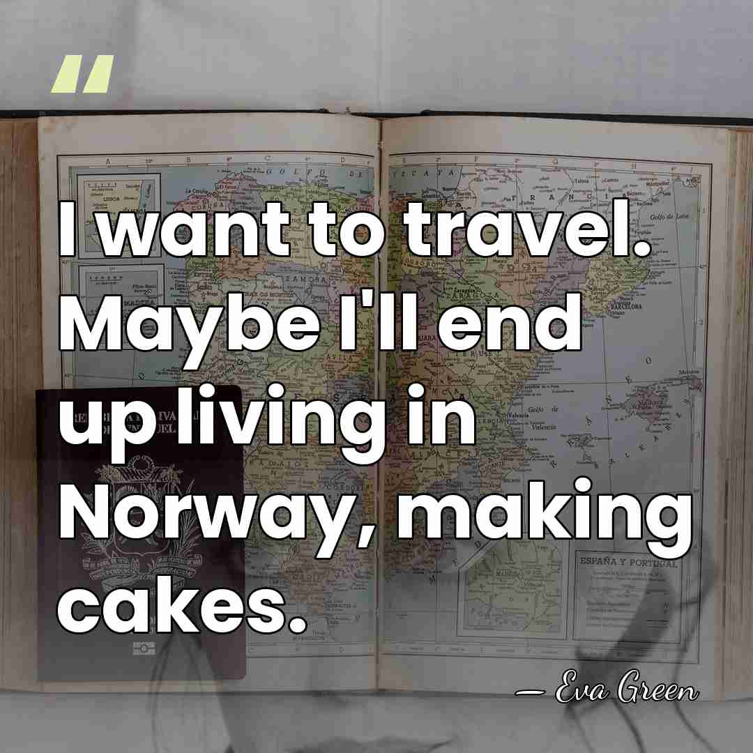 I want to travel. Maybe I'll end up living in Norway, making&hellip; - Eva Green