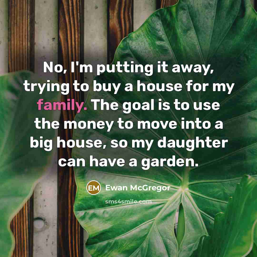 “No, I'm putting it away, trying to buy a house…” quote by Ewan McGregor
