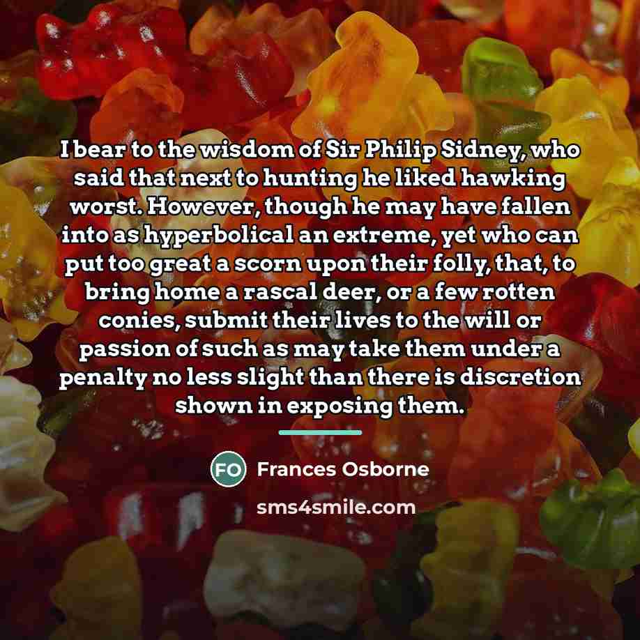 “I bear to the wisdom of Sir Philip Sidney, who…” quote by Frances Osborne