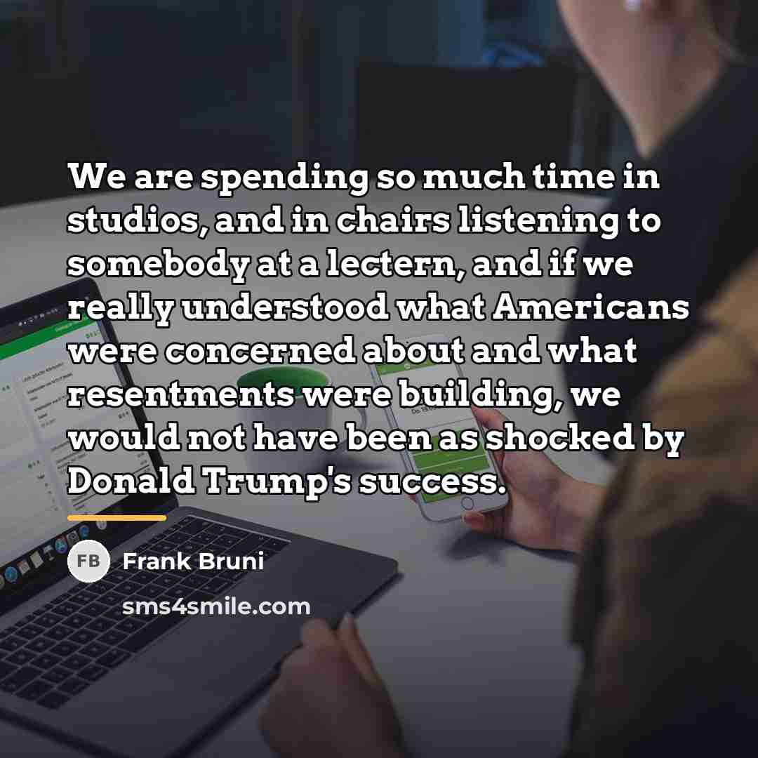 “We are spending so much time in studios, and in…” quote by Frank Bruni