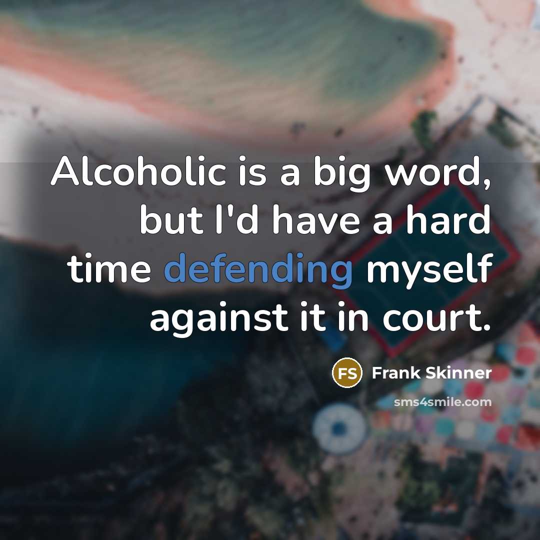 “Alcoholic is a big word, but I'd have a hard time defending myself against it in court.” quote by Frank Skinner