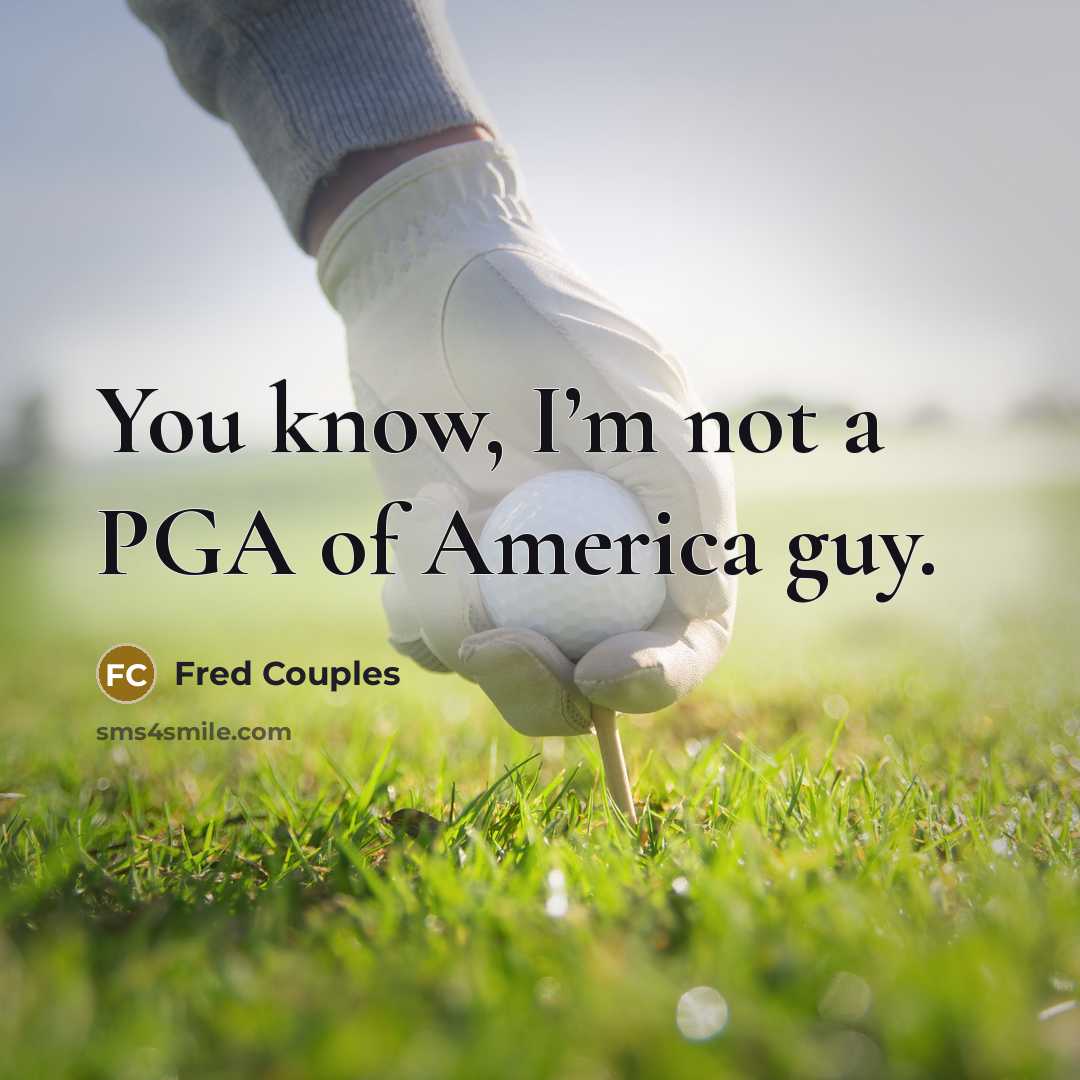 “You know, I’m not a PGA of America guy.…” quote by Fred Couples